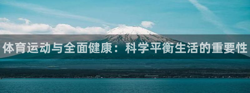 一竞技官网下载招商电话是多少：体育运动与全面健康：科学平衡生
