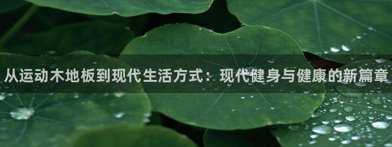 一竞技官网下载招商电话号码查询是多少：从运动木地板到现代生活