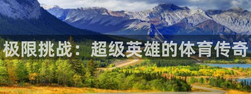 一竞技官网下载平台是正规平台吗：极限挑战：超级英雄的体育传奇