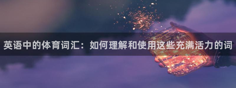 一竞技官网下载娱乐：英语中的体育词汇：如何理解和使用