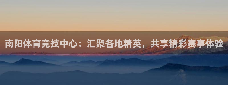 一竞技官网网址是多少：南阳体育竞技中心：汇聚各地精英，共享精