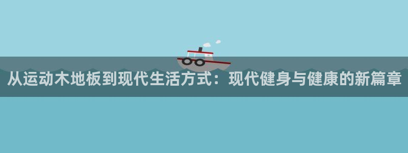 一竞技网站：从运动木地板到现代生活方