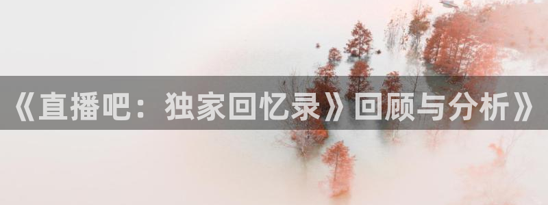 so米体育在线直播足球直播：《直播吧：独家回忆录》回顾与分析》